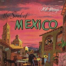 １０１ストリングス・オーケストラ「Ｔｈｅ　Ｓｏｕｌ　ｏｆ　Ｍｅｘｉｃｏ　（メキシコの抒情／シエリト・リンド）」