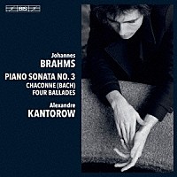 アレクサンドル・カントロフ「 ブラームス：ピアノ・ソナタ第３番、左手のための「シャコンヌ」、バラード集」
