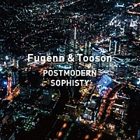 Ｆｕｇｅｎｎ　＆　Ｔｏｏｓｏｎ「 ＰＯＳＴＭＯＤＥＲＮ　ＳＯＰＨＩＳＴＹ」