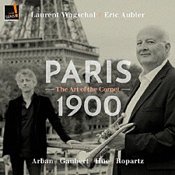 エリック・オービエ ローラン・ヴァグシャル「１９００年頃のパリの音楽　Ｖｏｌ．１　～コルネットの芸術」
