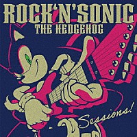 ＳＯＮＩＣ　ＴＨＥ　ＨＥＤＧＥＨＯＧ「 ＲＯＣＫ　’Ｎ’　ＳＯＮＩＣ　ＴＨＥ　ＨＥＤＧＥＨＯＧ　Ｓｅｓｓｉｏｎｓ！」