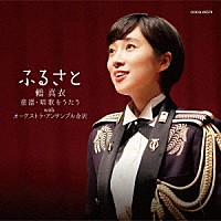 鶫真衣「 ふるさと　鶫真衣　童謡・唱歌をうたう　ｗｉｔｈ　オーケストラ・アンサンブル金沢」