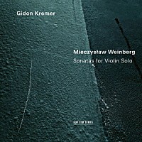 ギドン・クレーメル「 ヴァインベルク：無伴奏ヴァイオリン・ソナタ集」