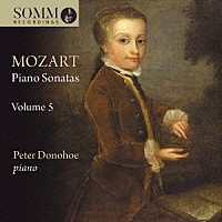 ピーター・ドノホー「 モーツァルト：ピアノ・ソナタ集　第５集」