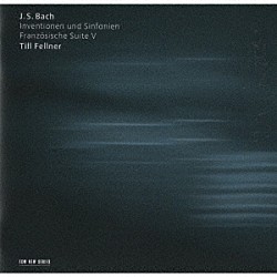 ティル・フェルナー「Ｊ．Ｓ．バッハ：インヴェンションとシンフォニア　フランス組曲第５番」