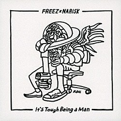 ＦＲＥＥＺ　×　ＮＡＲＩＳＫ「Ｉｔ’ｓ　Ｔｏｕｇｈ　Ｂｅｉｎｇ　ａ　Ｍａｎ」