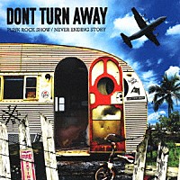 ＤＯＮＴ　ＴＵＲＮ　ＡＷＡＹ「 ＰＵＮＫ　ＲＯＣＫ　ＳＨＯＷ／ＮＥＶＥＲ　ＥＮＤＩＮＧ　ＳＴＯＲＹ」