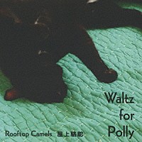 Ｒｏｏｆｔｏｐ　Ｃａｍｅｌｓ　屋上駱駝「 Ｗａｌｔｚ　Ｆｏｒ　Ｐｏｌｌｙ」