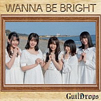 ギルドロップス 「ＷＡＮＮＡ　ＢＥ　ＢＲＩＧＨＴ」