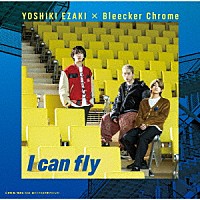 ＹＯＳＨＩＫＩ　ＥＺＡＫＩ　×　Ｂｌｅｅｃｋｅｒ　Ｃｈｒｏｍｅ「 Ｉ　ｃａｎ　ｆｌｙ」