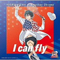 ＹＯＳＨＩＫＩ　ＥＺＡＫＩ　×　Ｂｌｅｅｃｋｅｒ　Ｃｈｒｏｍｅ「 Ｉ　ｃａｎ　ｆｌｙ」