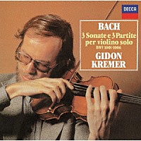 ギドン・クレーメル「 Ｊ．Ｓ．バッハ：無伴奏ヴァイオリンのためのソナタとパルティータ」