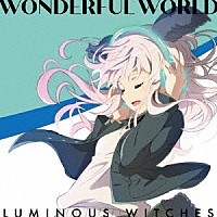 ルミナスウィッチーズ「 ＷＯＮＤＥＲＦＵＬ　ＷＯＲＬＤ」