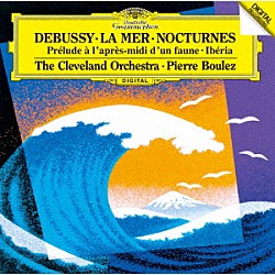 ピエール・ブーレーズ クリーヴランド管弦楽団「ドビュッシー：牧神の午後への前奏曲　夜想曲、交響詩≪海≫　他」