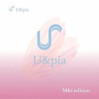 Ｕ＆ｐｉａ「 Ｕｔｏｐｉａ」