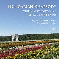 島根恵「 ハンガリー狂詩曲　ヴァイオリン・ヴィルトゥオーゾの世界　Ｖｏｌ．２　ザイツ＆サン＝サーンス」