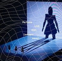 Ｐｅｒｆｕｍｅ「 Ｐｅｒｆｕｍｅ　ＬＩＶＥ　２０２１　［ｐｏｌｙｇｏｎ　ｗａｖｅ］」