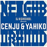 ＣＥＮＪＵ　＆　ＹＡＨＩＫＯ「 Ｎｅｉｇｈｂｏｒｈｏｏｄ　－　Ｐｒｅｓｅｎｔｅｄ　ｂｙ　ＤＪ　Ｈｉｇｈｓｃｈｏｏｌ」