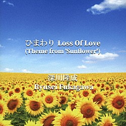 深川隆成「ひまわり　Ｌｏｓｓ　Ｏｆ　Ｌｏｖｅ（Ｔｈｅｍｅ　ｆｒｏｍ　‘Ｓｕｎｆｌｏｗｅｒ’）」