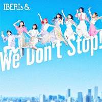 ＩＢＥＲＩｓ＆「 Ｗｅ　Ｄｏｎ’ｔ　Ｓｔｏｐ！」