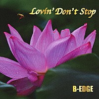 Ｂ－ＥＤＧＥ「 Ｌｏｖｉｎ’　Ｄｏｎ’ｔ　Ｓｔｏｐ」