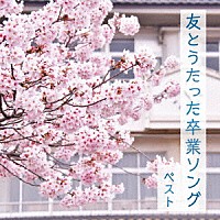 （童謡／唱歌）「 友とうたった卒業ソング　ベスト」