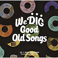 （Ｖ．Ａ．）「 ＷＥ　ＤＩＧ　！／ＧＯＯＤ　ＯＬＤ　ＳＯＮＧＳ　－Ｔ．Ｋ．　７ＩＮＣＨ　ＣＯＬＬＥＣＴＩＯＮ－」