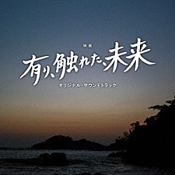 櫻井美希　千葉響 ＴＨＥ武田組 Ｍａｙａ　Ｈａｔｃｈ Ｐｉｅｃｅ ＳＨＩＭＯ「映画　有り、触れた、未来　オリジナル・サウンドトラック」