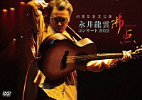 永井龍雲「 ４５周年記念公演　永井龍雲コンサート２０２２　沸点」