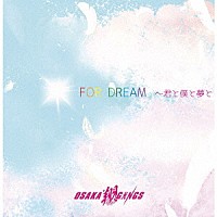 ＯＳＡＫＡ翔ＧＡＮＧＳ「 ＦＯＲ　ＤＲＥＡＭ　～君と僕と夢と」