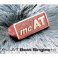 ｍ．ｃ．Ａ・Ｔ「 ｍ．ｃ．Ａ・Ｔ　Ｂｅｓｔ　Ｓｉｎｇｌｅｓ＋α」