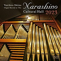 椎名雄一郎「 椎名雄一郎　オルガン・リサイタル－習志野文化ホール　２０２３」