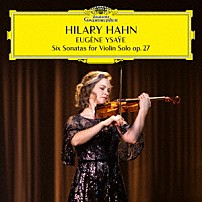 ヒラリー・ハーン 「イザイ：６つの無伴奏ヴァイオリン・ソナタ　作品２７」