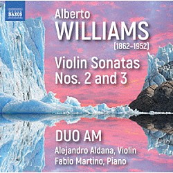 （クラシック） デュオＡＭ アレハンドロ・アルダーナ ファビオ・マルティーノ「アルベルト・ウィリアムス：ヴァイオリン・ソナタ第２番、第３番」