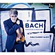 （クラシック）「Ｊ．Ｓ．バッハ：無伴奏ヴァイオリンのためのソナタとパルティータ（全曲）」