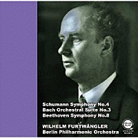 ヴィルヘルム・フルトヴェングラー「 シューマン：交響曲第４番、Ｊ．Ｓ．バッハ：管弦楽組曲第３番、ベートーヴェン：交響曲第８番」
