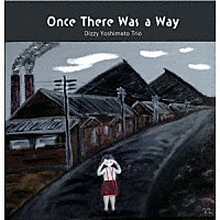 Ｄｉｚｚｙ　Ｙｏｓｈｉｍｏｔｏ　Ｔｒｉｏ「 Ｏｎｃｅ　Ｔｈｅｒｅ　Ｗａｓ　Ａ　Ｗａｙ」