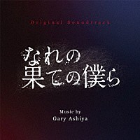 ゲイリー芦屋「 オリジナル・サウンドトラック　なれの果ての僕ら」