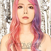 ユッコ・ミラー 「Ａｍｂｉｖａｌｅｎｔ」