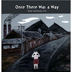 Ｄｉｚｚｙ　Ｙｏｓｈｉｍｏｔｏ　Ｔｒｉｏ Ｄｉｚｚｙ　Ｙｏｓｈｉｍｏｔｏ Ｙｏｋｏ　Ｋｏｍｏｒｉ Ｔａｋｅｓｈｉ　Ｎａｋａｍｕｒａ「Ｏｎｃｅ　Ｔｈｅｒｅ　Ｗａｓ　Ａ　Ｗａｙ」