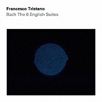 フランチェスコ・トリスターノ「 Ｊ．Ｓ．バッハ：イギリス組曲（全曲）」