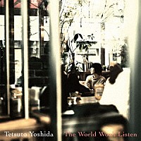 吉田哲人「 Ｔｈｅ　Ｗｏｒｌｄ　Ｗｏｎ’ｔ　Ｌｉｓｔｅｎ」