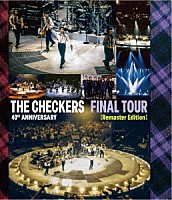 ＴＨＥ　ＣＨＥＣＫＥＲＳ「 ＴＨＥ　ＣＨＥＣＫＥＲＳ　４０ｔｈ　ＡＮＮＩＶＥＲＳＡＲＹ　ＦＩＮＡＬ　ＴＯＵＲ　【Ｒｅｍａｓｔｅｒ　Ｅｄｉｔｉｏｎ】」