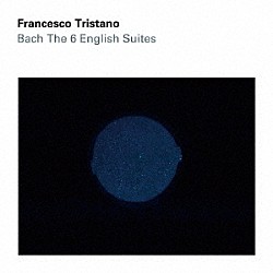 フランチェスコ・トリスターノ「Ｊ．Ｓ．バッハ：イギリス組曲（全曲）」