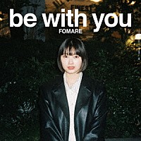 ＦＯＭＡＲＥ「 ｂｅ　ｗｉｔｈ　ｙｏｕ」