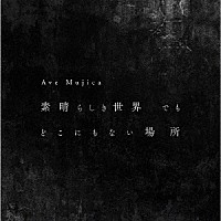 Ａｖｅ　Ｍｕｊｉｃａ「 素晴らしき世界　でも　どこにもない場所」