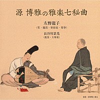 左野龍子、長谷川景光「 源博雅の雅楽七秘曲」