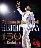 矢沢永吉「 ～Ｗｅｌｃｏｍｅ　ｔｏ　Ｒｏｃｋ‘ｎ’Ｒｏｌｌ～　ＥＩＫＩＣＨＩ　ＹＡＺＡＷＡ　１５０ｔｉｍｅｓ　ｉｎ　Ｂｕｄｏｋａｎ」