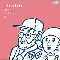 ｆｌｅｘｌｉｆｅ「 都会とエイリアンズ２」