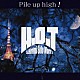 Ｓ．ＨＩＲＯＭＩ　ｓｏｌｏ　ｗｏｒｋ’ｓ　Ｈ．Ｏ．Ｔ「Ｐｉｌｅ　ｕｐ　ｈｉｇｈ！」